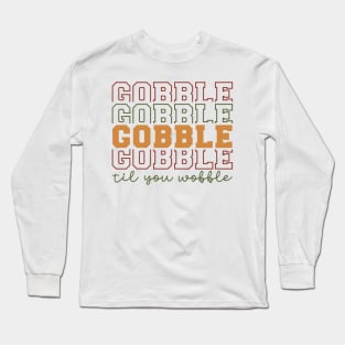 gobble til you wobble Long Sleeve T-Shirt